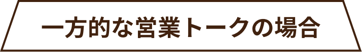 一方的な営業トークの場合